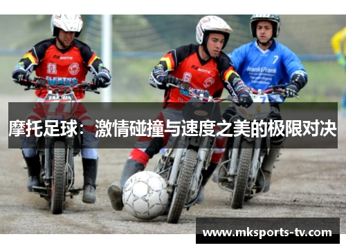 摩托足球：激情碰撞与速度之美的极限对决
