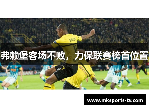 弗赖堡客场不败，力保联赛榜首位置
