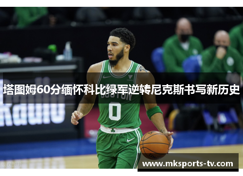 塔图姆60分缅怀科比绿军逆转尼克斯书写新历史
