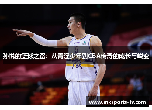 孙悦的篮球之路：从青涩少年到CBA传奇的成长与蜕变